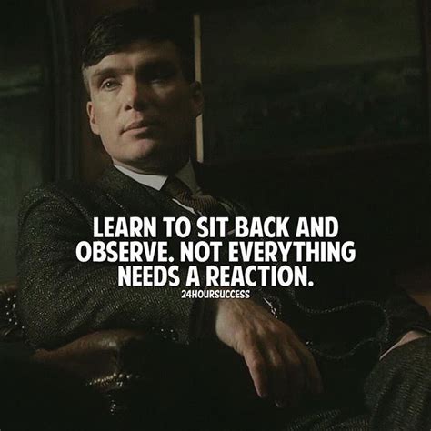 Learn To Sit Back And Observe Not Everything Needs A Reaction 1000 In 2020 Peaky Blinders