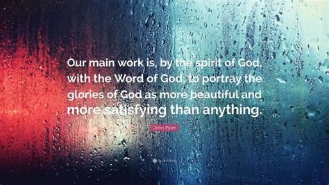 John Piper Quote “our Main Work Is By The Spirit Of God With The