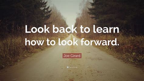 Joe Girard Quote Look Back To Learn How To Look Forward 9