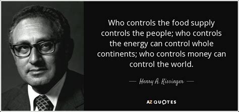 Henry A. Kissinger quote: Who controls the food supply controls the ...