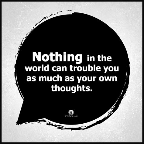 Nothing In The World Can Trouble You As Much As Your Own Thoughts Via
