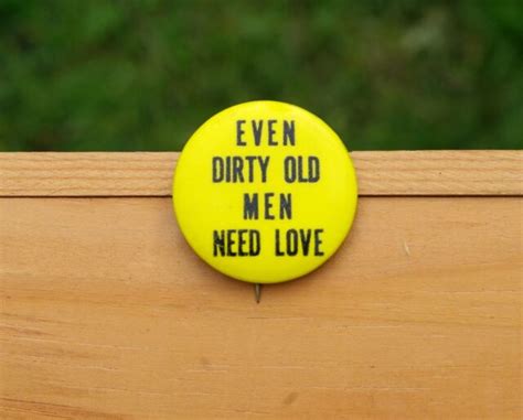 Even Dirty Old Men Need Love Metal Lapel Pin Pinback Button EBay