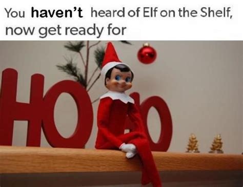 When You Havent Heard Of Elf On The Shelf Youve Heard Of The Elf On