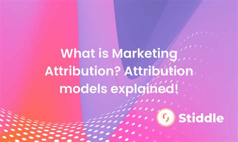 What Is Marketing Attribution Attribution Models Explained Stiddle