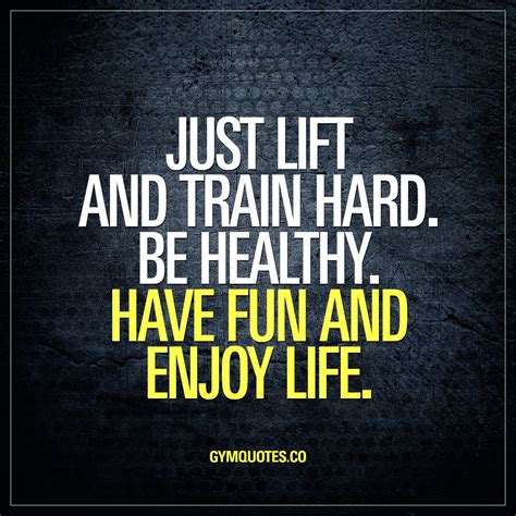 Just Lift And Train Hard Be Healthy Have Fun And Enjoy Life Gym Quote
