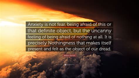 William Barrett Quote “anxiety Is Not Fear Being Afraid Of This Or