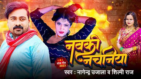 Navki Nachniya Shilpi Raj Nagendra Ujala New Bhojpuri Song 2023