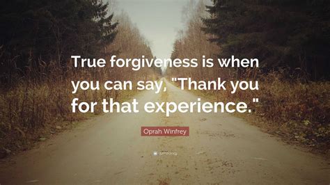 Oprah Winfrey Quote True Forgiveness Is When You Can Say Thank You