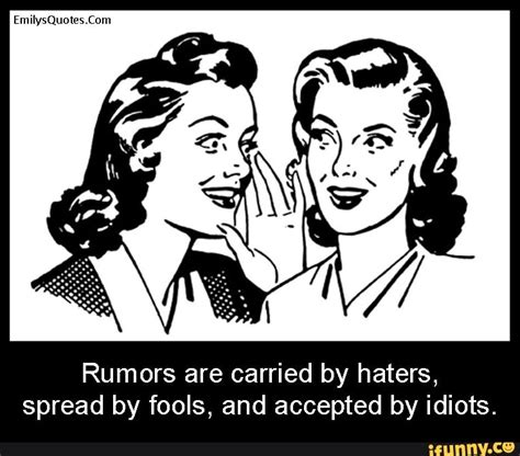 Rumors Are Carried By Haters Spread By Fools And Accepted By Idiots