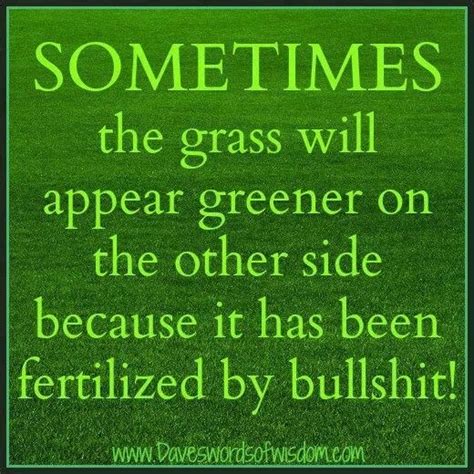 Greener Pastures Great Quotes Quotes To Live By Funny Quotes