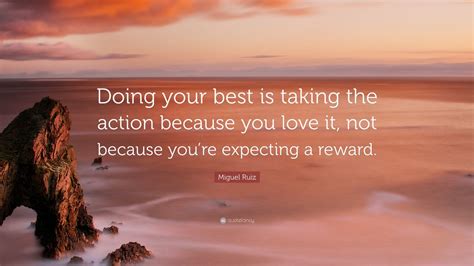 Miguel Ruiz Quote Doing Your Best Is Taking The Action Because You