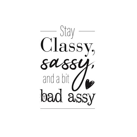 classy sassy and a bit bad assy weather quotes fancy quotes sassy pants quotes