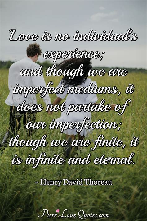 Love Is No Individuals Experience And Though We Are Imperfect Mediums