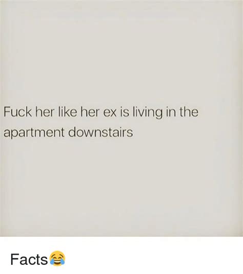 fuck her like her ex is living in the apartment downstairs facts😂 facts meme on me me