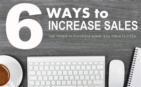 6 Ways To Increase Your Sales Get People To Purchase What You Have To