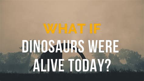 What If Dinosaurs Were Alive Today Youtube