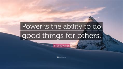 Brooke Astor Quote “power Is The Ability To Do Good Things For Others