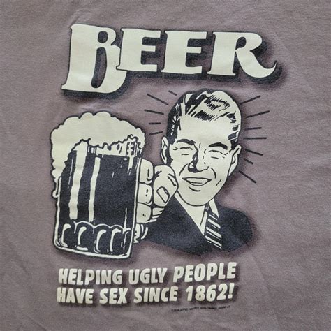 Beer Helping Ugly People Have Sex Since 1862 Funny Depop