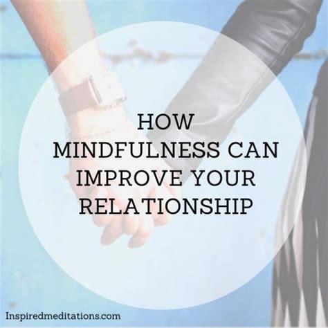 How Mindfulness Can Improve Your Relationship Inspired Meditations
