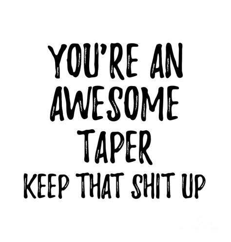 Youre An Awesome Taper Keep That Shit Up Digital Art By Funny T