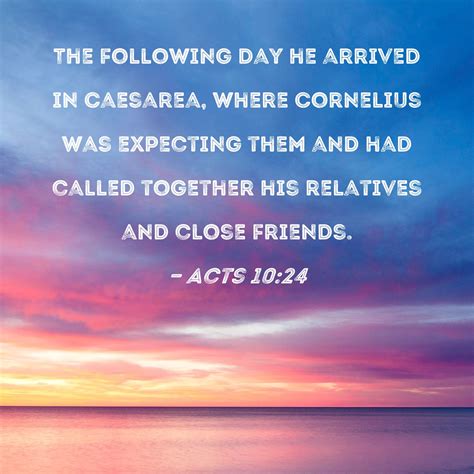 Acts 1024 The Following Day He Arrived In Caesarea Where Cornelius