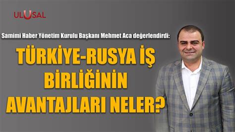 Türkiye Rusya iş birliğinin avantajları neler Mehmet Aca