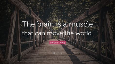 Stephen King Quote The Brain Is A Muscle That Can Move The World