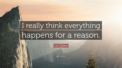 Lily Collins Quote I Really Think Everything Happens For A Reason