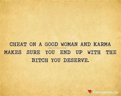 Cheat On A Good Woman And Karma Makes Sure Karma Quotes Cheating Quotes Funny Quotes