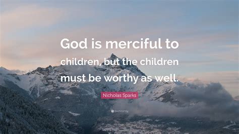 Nicholas Sparks Quote God Is Merciful To Children But The Children
