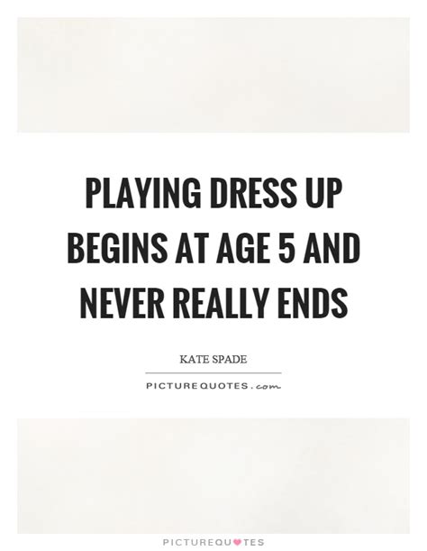 Playing Dress Up Quotes And Sayings Playing Dress Up Picture Quotes