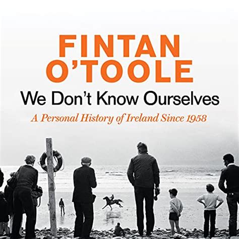 We Dont Know Ourselves A Personal History Of Ireland Since 1958