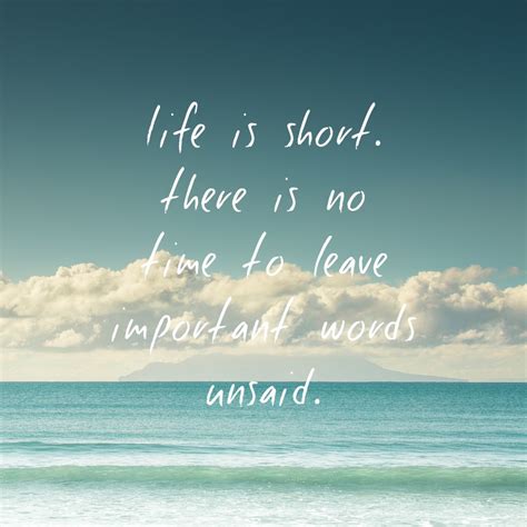 Life Is Short There Is No Time To Leave Important Words Unsaid Best