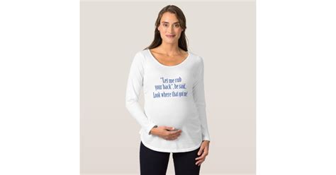 let me rub your back he said maternity top zazzle