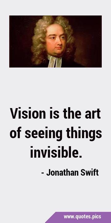 Vision Is The Art Of Seeing Things Invisible