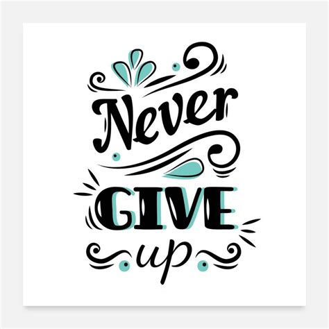 Never Give Up Posters Unique Designs Spreadshirt