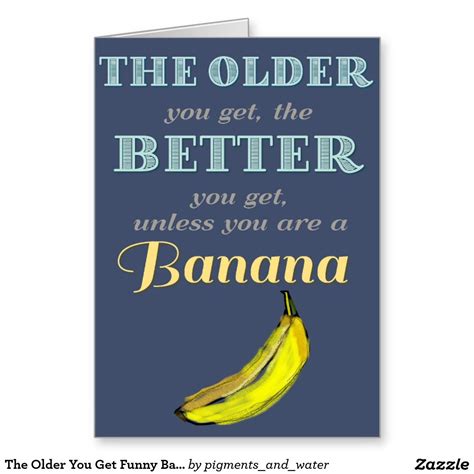 The Older You Get Funny Banana Birthday Card Birthday Cards Funny Old Things