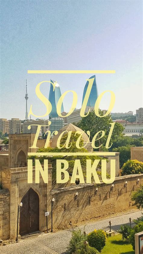 Complete Guide To Solo Travel In Baku Solo Travel Azerbaijan Travel