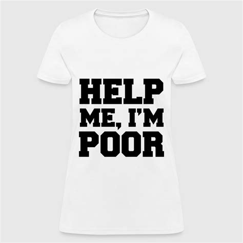 Help Me Im Poor T Shirt Spreadshirt