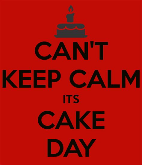 can t keep calm its my cake day
