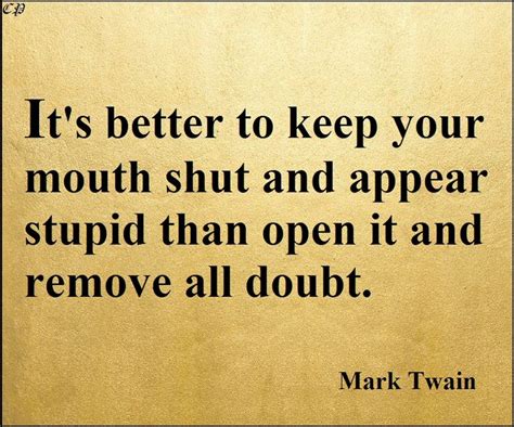“its Better To Keep Your Mouth Shut And Appear Stupid Than Open It And