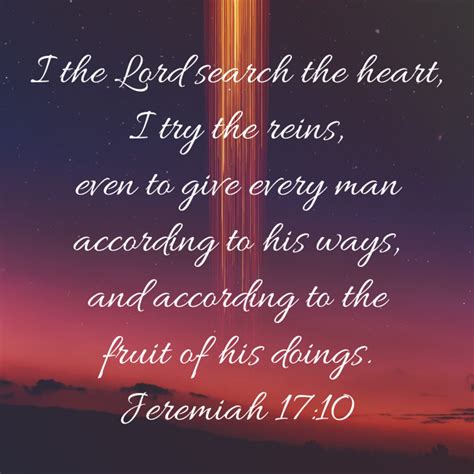 Jeremiah 17 10 I The Lord Search The Heart I Try The Reins Even To Give Every Man According To