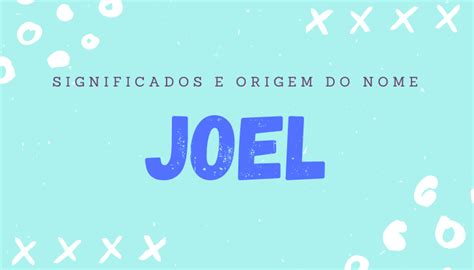Qual O Significado Origem E Personalidade Do Nome Joel