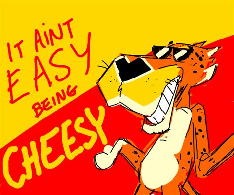 It Aint Easy Being Cheesy Chester Cheetah Drawception