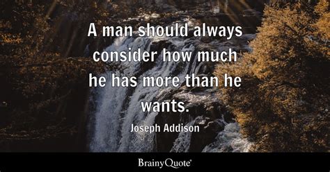 Joseph Addison A Man Should Always Consider How Much He