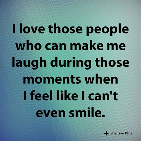 I Love Those People Who Can Make Me Laugh Laughing Quotes Bliss