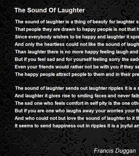 Lyrics paint a picture as to what the artist is trying to portray and the notes. The Sound Of Laughter Poem by Francis Duggan - Poem Hunter