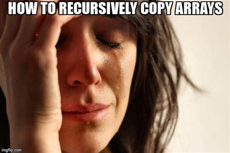 meme overflow on twitter how to recursively copy arrays phzmxlctea javascript