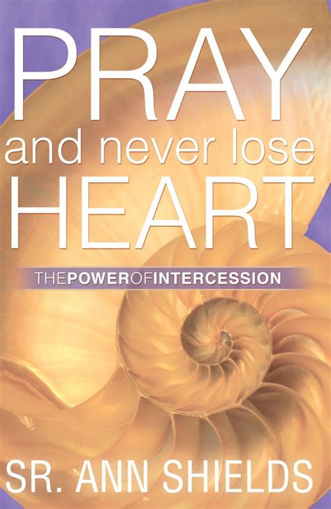 Pray And Never Lose Heart The Power Of Intercession Pray Prayers