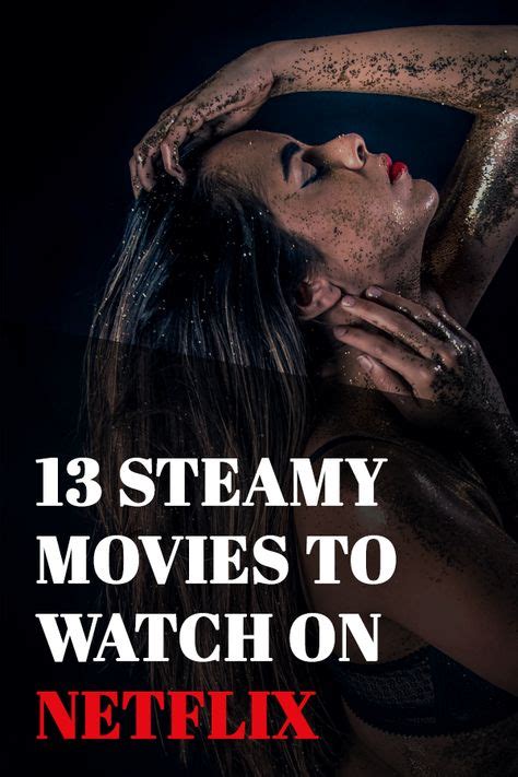 13 Steamy Movies To Watch On Netflix When Youre Alone Good Movies To